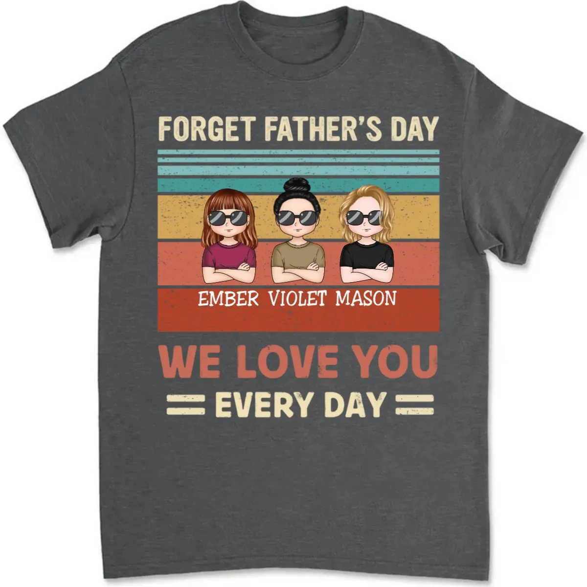 Family - Forget Father's Day, We Love You Every Day - Personalized T-shirt