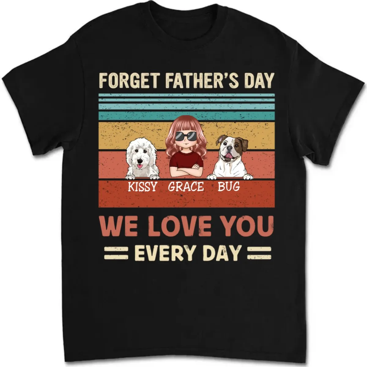 Family - Forget Father's Day, We Love You Every Day - Personalized T-shirt